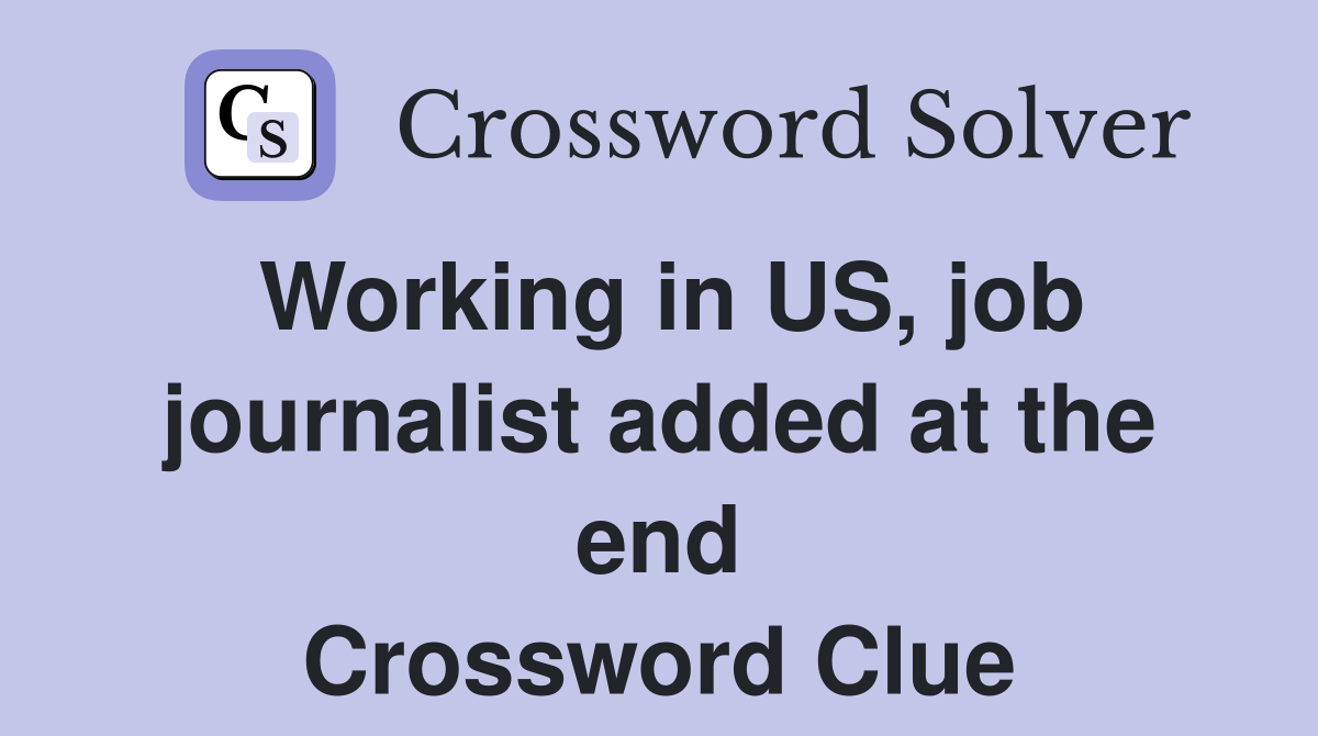 Working in US, job journalist added at the end Crossword Clue Answers